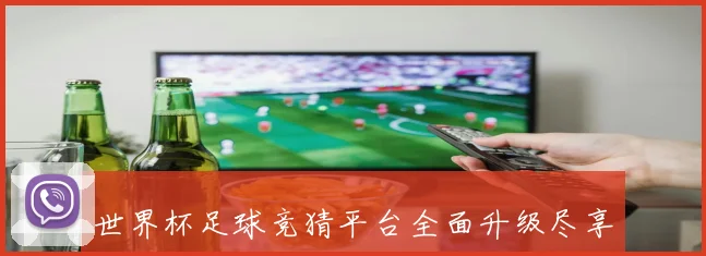 世界杯足球竞猜平台全面升级尽享赛事预测乐趣精准分析助你赢得大奖