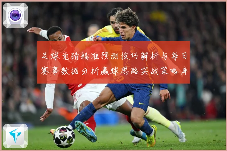 足球竞猜精准预测技巧解析与每日赛事数据分析赢球思路实战策略库